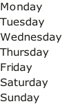 Monday 	 	 Tuesday 					 Wednesday Thursday Friday Saturday Sunday