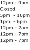 12pm - 9pm Closed 5pm  - 10pm 1pm  - 6pm 12pm - 2am 12pm - 7pm 12pm - 7pm